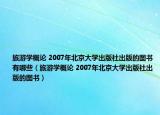 旅游学概论 2007年北京大学出版社出版的图书有哪些（旅游学概论 2007年北京大学出版社出版的图书）