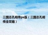 三国志孔明传ps版（三国志孔明传全攻略）