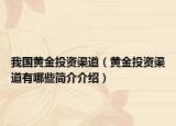 我国黄金投资渠道（黄金投资渠道有哪些简介介绍）
