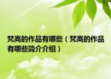 梵高的作品有哪些（梵高的作品有哪些简介介绍）