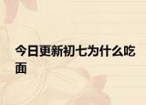 今日更新初七为什么吃面