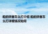 船的拼音怎么打介绍 船的拼音怎么打详细情况如何