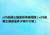 c25混凝土强度标准值范围（c25混凝土强度是多少简介介绍）