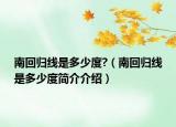 南回归线是多少度?（南回归线是多少度简介介绍）
