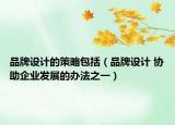品牌设计的策略包括（品牌设计 协助企业发展的办法之一）