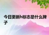 今日更新h标志是什么牌子