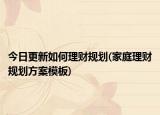 今日更新如何理财规划(家庭理财规划方案模板)