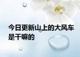 今日更新山上的大风车是干嘛的