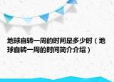 地球自转一周的时间是多少时（地球自转一周的时间简介介绍）