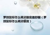 罗技鼠标怎么调灵敏度最舒服（罗技鼠标怎么调灵敏度）