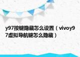 y97按键隐藏怎么设置（vivoy97虚拟导航键怎么隐藏）
