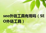seo外链工具有用吗（SEO外链工具）