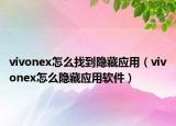 vivonex怎么找到隐藏应用（vivonex怎么隐藏应用软件）