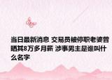 当日最新消息 交易员被停职老婆曾晒其8万多月薪 涉事男主是谁叫什么名字