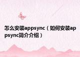 怎么安装appsync（如何安装appsync简介介绍）