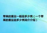 苹果的重量一般是多少克（一个苹果的重量是多少克简介介绍）