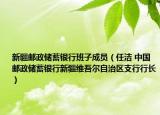 新疆邮政储蓄银行班子成员（任洁 中国邮政储蓄银行新疆维吾尔自治区支行行长）