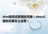 vivo如何设置通知亮屏（vivou1通知亮屏怎么设置）