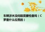 车辆涉水没问题需要检查吗（C罗是什么位置的）