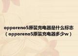 opporeno5原装充电器是什么标志（opporeno5原装充电器多少w）