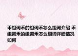禾组词禾的组词禾怎么组词介绍 禾组词禾的组词禾怎么组词详细情况如何