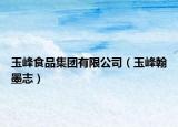 玉峰食品集团有限公司（玉峰翰墨志）