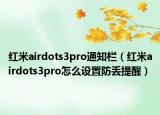 红米airdots3pro通知栏（红米airdots3pro怎么设置防丢提醒）