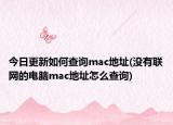 今日更新如何查询mac地址(没有联网的电脑mac地址怎么查询)