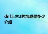 dnf上古3的加成是多少介绍