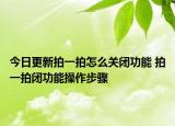今日更新拍一拍怎么关闭功能 拍一拍闭功能操作步骤