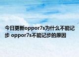 今日更新oppor7s为什么不能记步 oppor7s不能记步的原因