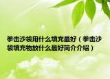 拳击沙袋用什么填充最好（拳击沙袋填充物放什么最好简介介绍）