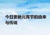 今日更新元宵节的由来与传说