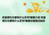 哈雷摩托车都有什么系列?谢谢介绍 哈雷摩托车都有什么系列?谢谢详细情况如何
