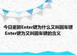 今日更新Enter键为什么又叫回车键 Enter键为又叫回车键的含义