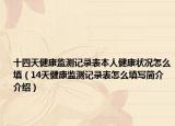 十四天健康监测记录表本人健康状况怎么填（14天健康监测记录表怎么填写简介介绍）