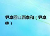 尹卓回江西泰和（尹卓林）