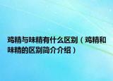 鸡精与味精有什么区别（鸡精和味精的区别简介介绍）
