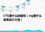 CTG是什么的缩写（ctg是什么意思简介介绍）
