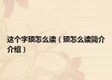 这个字顼怎么读（顼怎么读简介介绍）