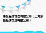 原极品牌管理有限公司（上海东极品牌管理有限公司）