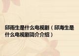 邱雨生是什么电视剧（邱海生是什么电视剧简介介绍）