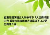 香港红馆演唱会大屏幕塌下 2人受伤详细内容 香港红馆演唱会大屏幕塌下 2人受伤具体介绍