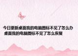 今日更新桌面我的电脑图标不见了怎么办 桌面我的电脑图标不见了怎么恢复