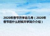 2020年春节开学是几号（2020年春节后什么时候开学简介介绍）