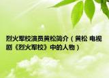 烈火军校演员黄松简介（黄松 电视剧《烈火军校》中的人物）