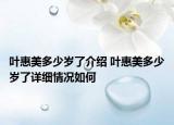 叶惠美多少岁了介绍 叶惠美多少岁了详细情况如何