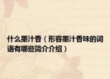 什么墨汁香（形容墨汁香味的词语有哪些简介介绍）