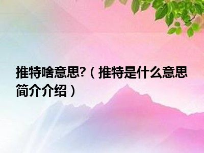 推特啥意思?（推特是什么意思简介介绍）