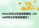 vivox20怎么开启深色模式（vivox80怎么开启深色模式）